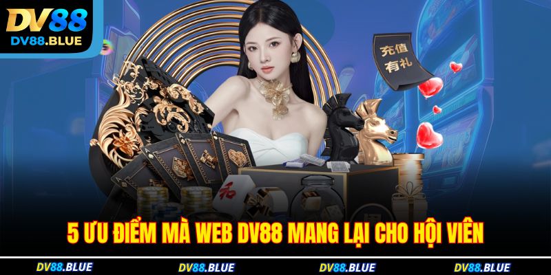 5 ưu điểm mà web DV88 mang lại cho hội viên