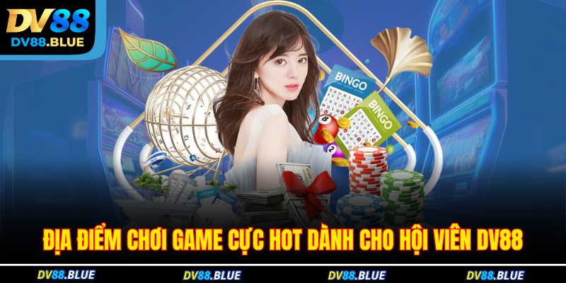 Địa điểm chơi game cực hot dành cho hội viên DV88